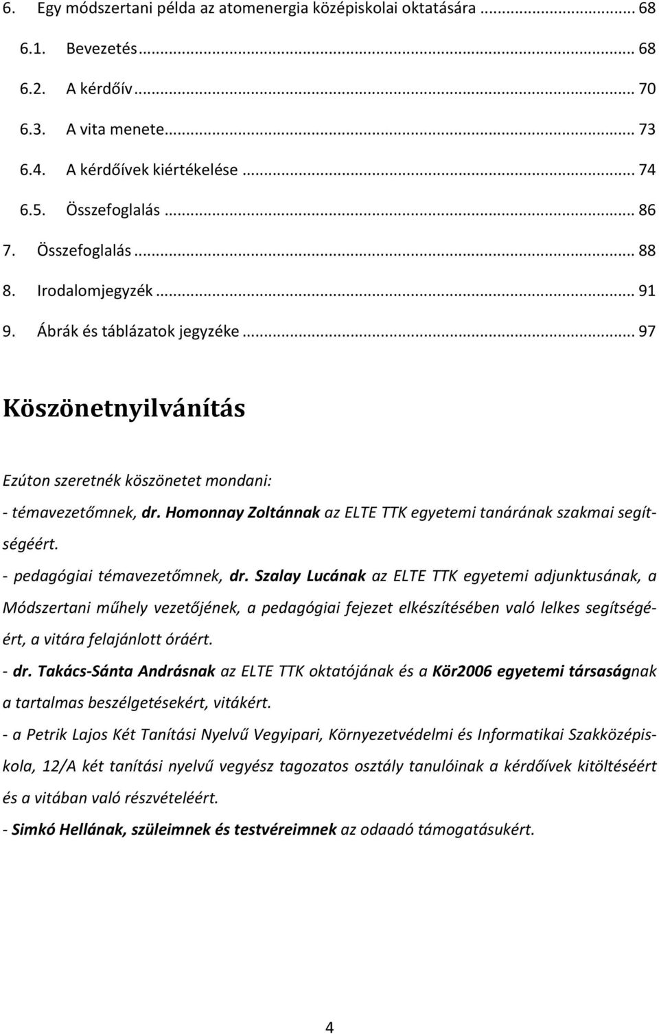 Homonnay Zoltánnak az ELTE TTK egyetemi tanárának szakmai segítségéért. pedagógiai témavezetőmnek, dr.