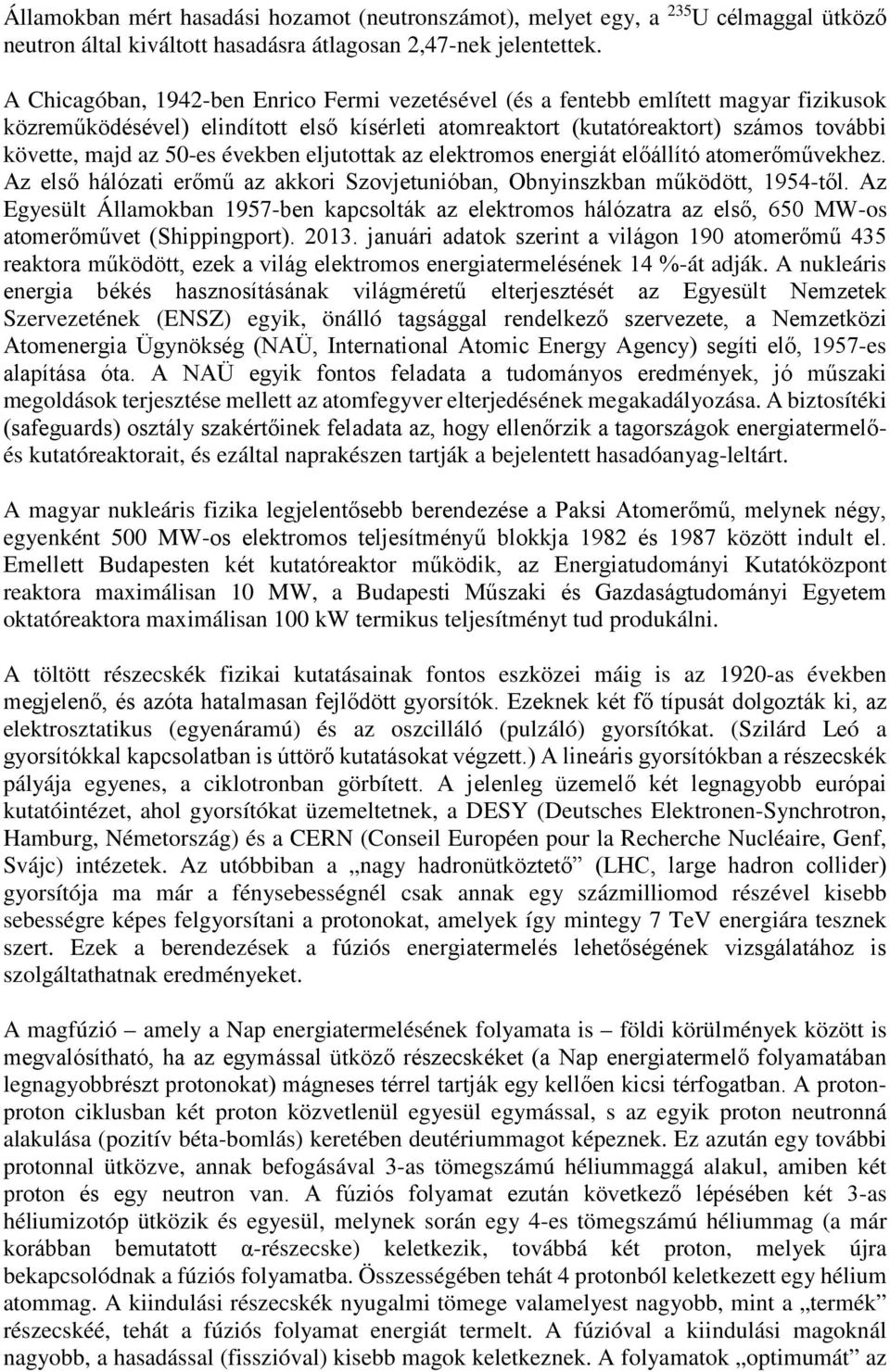 években eljutottak az elektromos energiát előállító atomerőművekhez. Az első hálózati erőmű az akkori Szovjetunióban, Obnyinszkban működött, 1954-től.