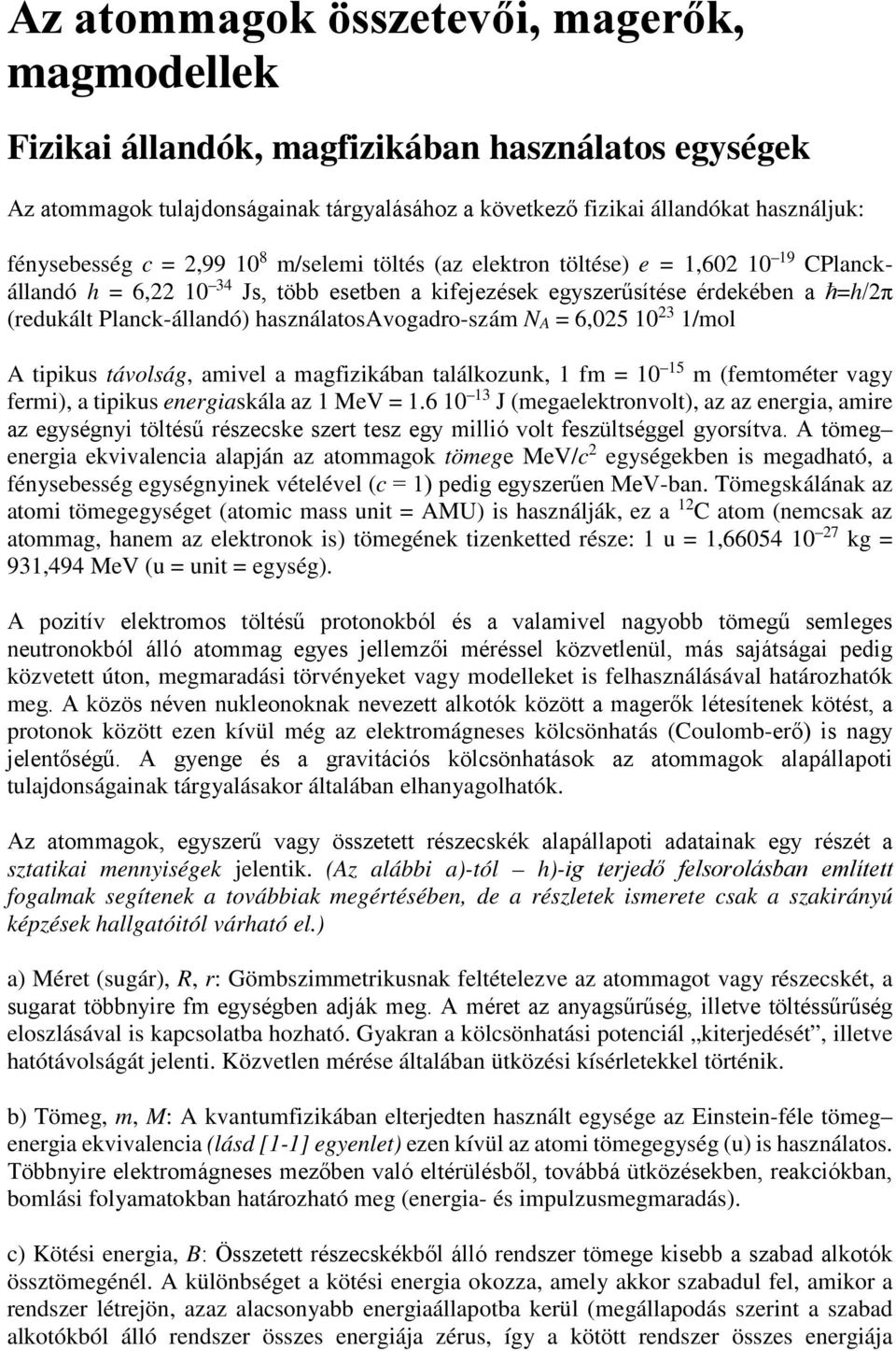 használatosavogadro-szám NA = 6,025 10 23 1/mol A tipikus távolság, amivel a magfizikában találkozunk, 1 fm = 10 15 m (femtométer vagy fermi), a tipikus energiaskála az 1 MeV = 1.