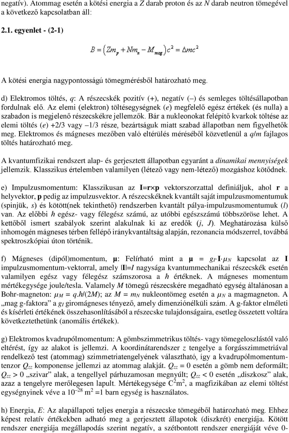 Az elemi (elektron) töltésegységnek (e) megfelelő egész értékek (és nulla) a szabadon is megjelenő részecskékre jellemzők.