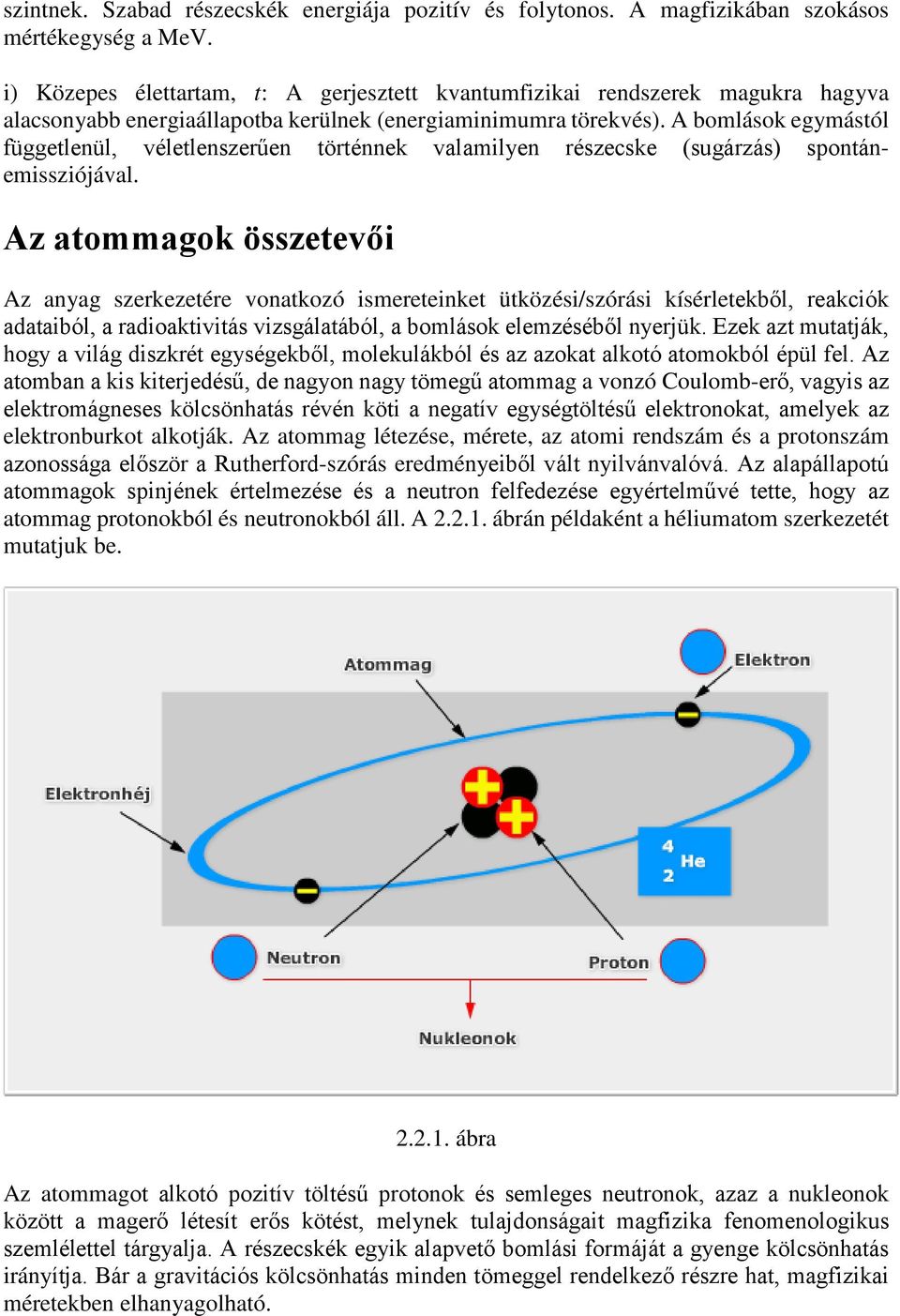 A bomlások egymástól függetlenül, véletlenszerűen történnek valamilyen részecske (sugárzás) spontánemissziójával.