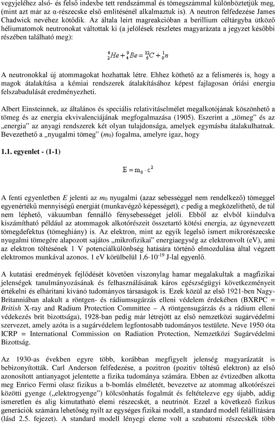 Az általa leírt magreakcióban a berillium céltárgyba ütköző héliumatomok neutronokat váltottak ki (a jelölések részletes magyarázata a jegyzet későbbi részében található meg): A neutronokkal új