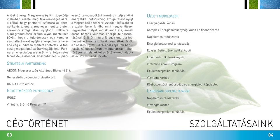 2009-re a megrendelések száma olyan mértékben bővült, hogy a tulajdonosok egy komplex szolgáltatásokat nyújtó energetikai tanácsadó cég elindítása mellett döntöttek.