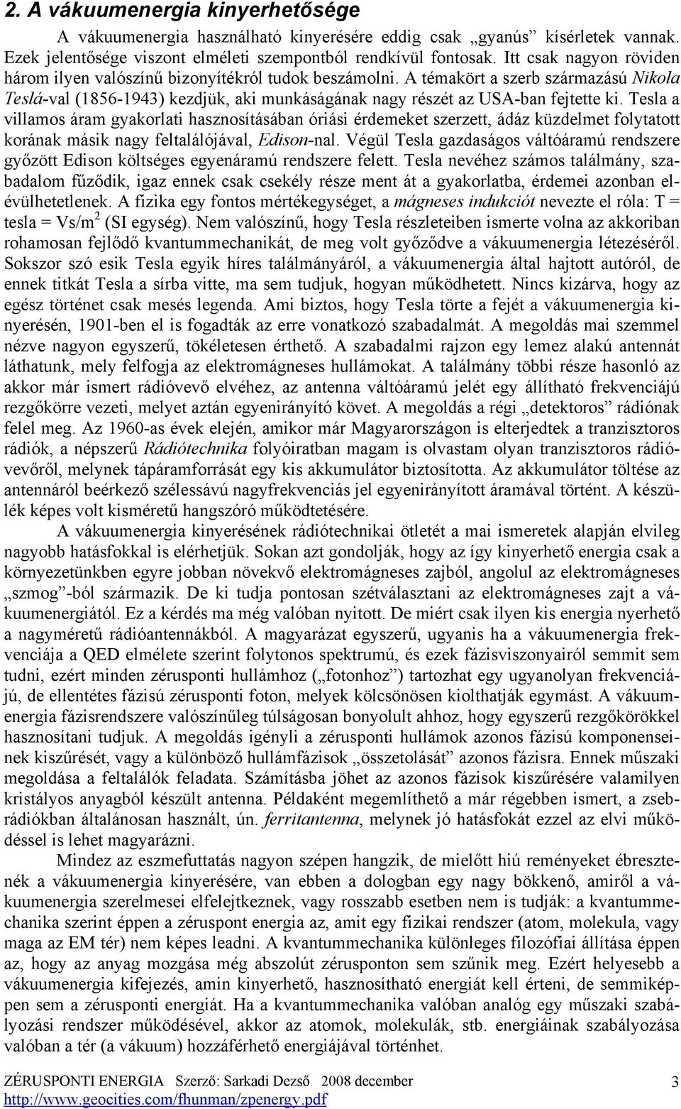 Tesla a villamos áram gyakorlati hasznosításában óriási érdemeket szerzett, ádáz küzdelmet folytatott korának másik nagy feltalálójával, Edison-nal.