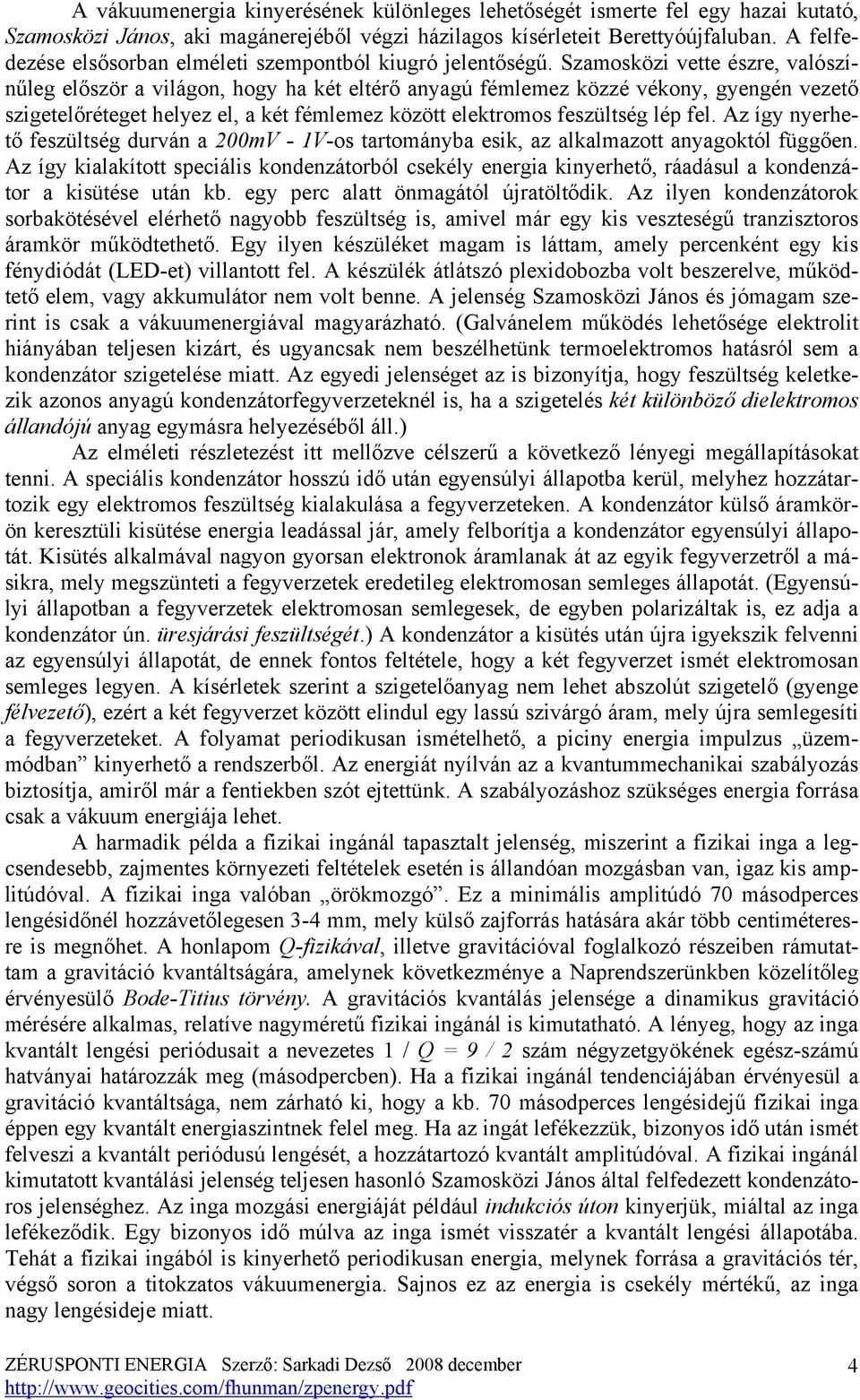 Szamosközi vette észre, valószínűleg először a világon, hogy ha két eltérő anyagú fémlemez közzé vékony, gyengén vezető szigetelőréteget helyez el, a két fémlemez között elektromos feszültség lép fel.