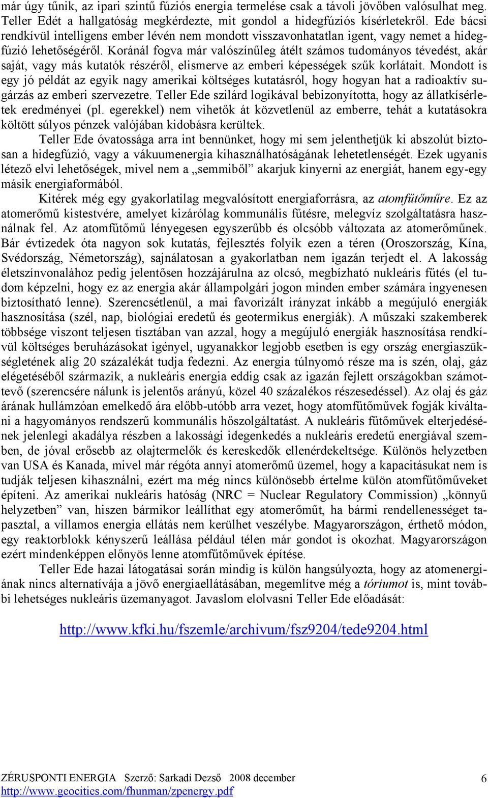 Koránál fogva már valószínűleg átélt számos tudományos tévedést, akár saját, vagy más kutatók részéről, elismerve az emberi képességek szűk korlátait.