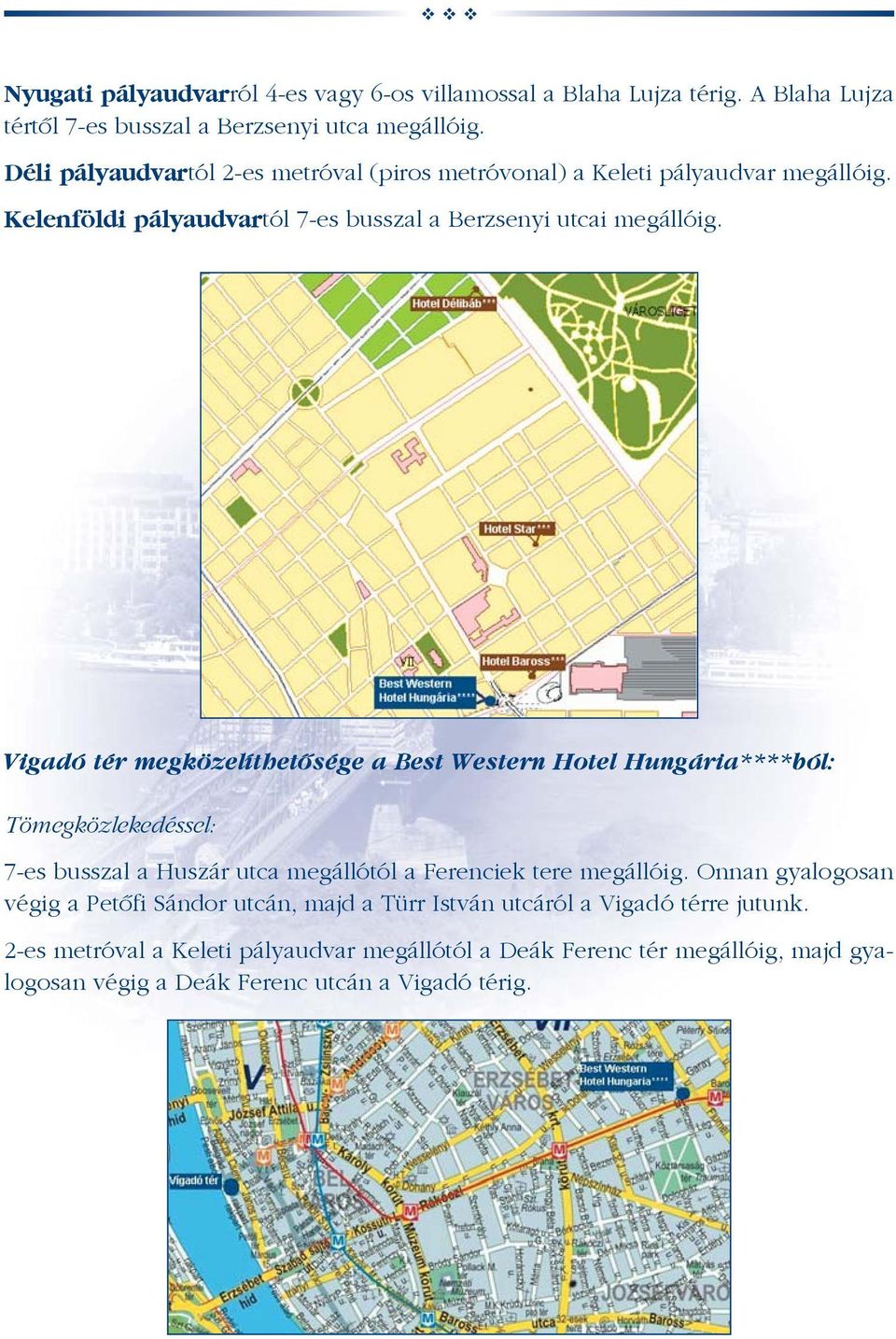 Vigadó tér megközelíthetõsége a Best Western Hotel Hungária****ból: Tömegközlekedéssel: 7-es busszal a Huszár utca megállótól a Ferenciek tere megállóig.