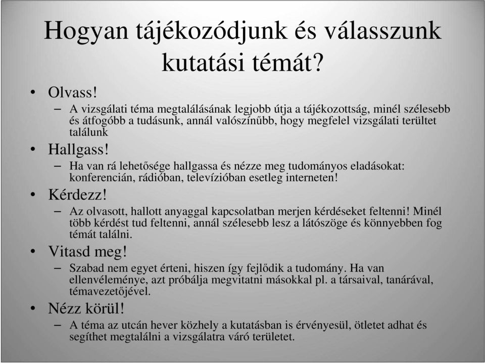 Ha van rá lehetısége hallgassa és nézze meg tudományos eladásokat: konferencián, rádióban, televízióban esetleg interneten! Kérdezz!