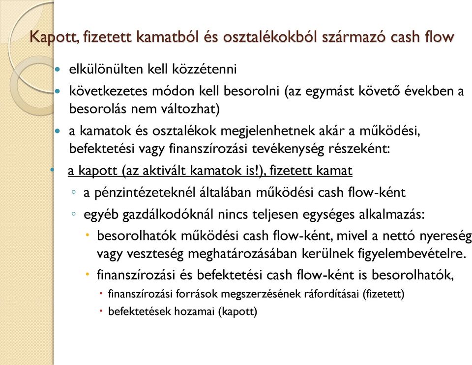 ), fizetett kamat a pénzintézeteknél általában működési cash flow-ként egyéb gazdálkodóknál nincs teljesen egységes alkalmazás: besorolhatók működési cash flow-ként, mivel a nettó