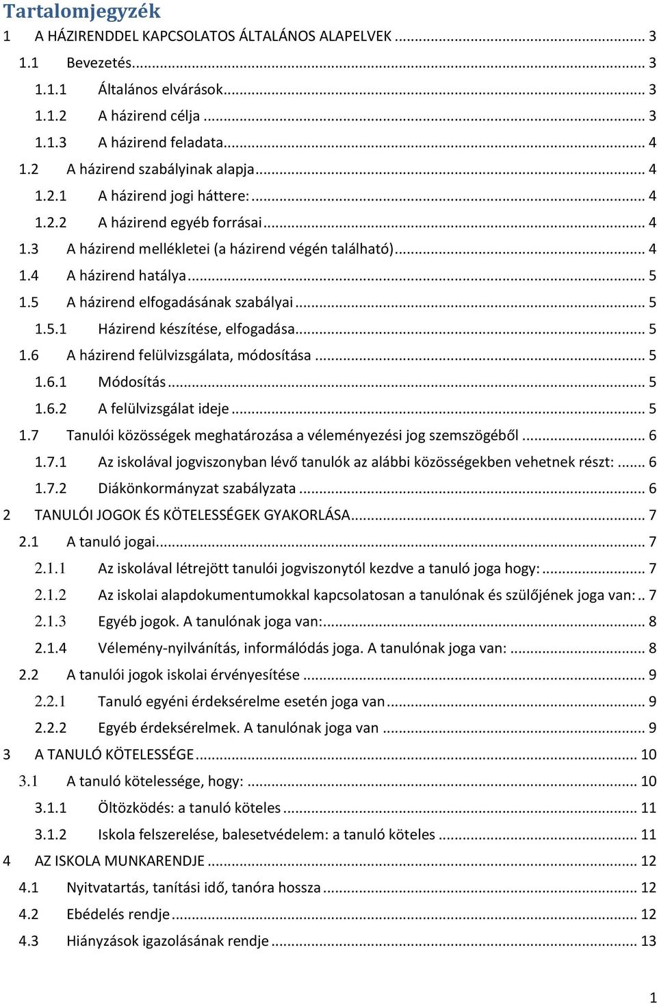 5 A házirend elfogadásának szabályai... 5 1.5.1 Házirend készítése, elfogadása... 5 1.6 A házirend felülvizsgálata, módosítása... 5 1.6.1 Módosítás... 5 1.6.2 A felülvizsgálat ideje... 5 1.7 Tanulói közösségek meghatározása a véleményezési jog szemszögéből.