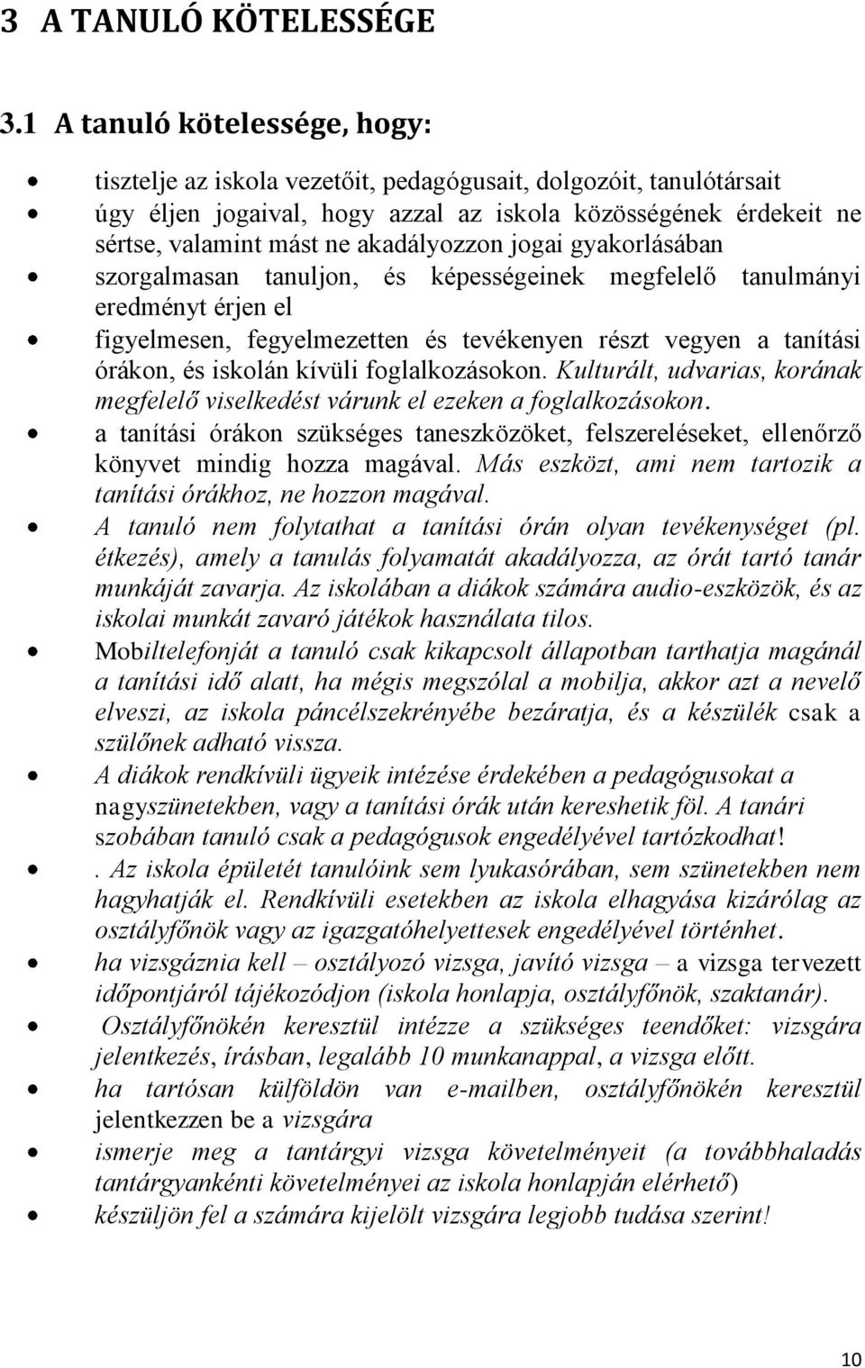 akadályozzon jogai gyakorlásában szorgalmasan tanuljon, és képességeinek megfelelő tanulmányi eredményt érjen el figyelmesen, fegyelmezetten és tevékenyen részt vegyen a tanítási órákon, és iskolán