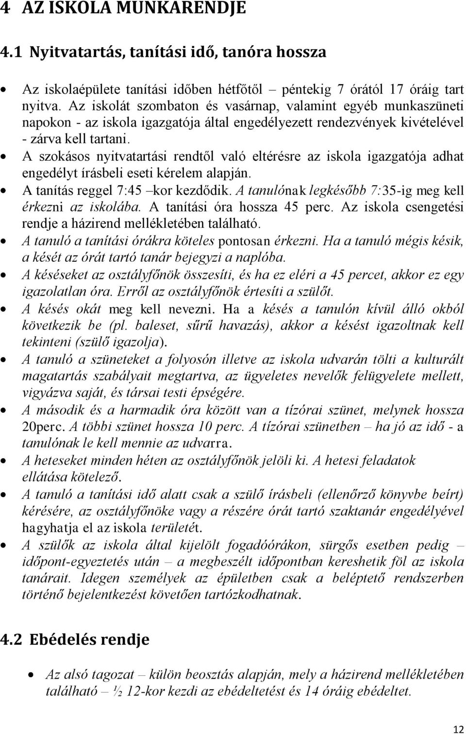 A szokásos nyitvatartási rendtől való eltérésre az iskola igazgatója adhat engedélyt írásbeli eseti kérelem alapján. A tanítás reggel 7:45 kor kezdődik.