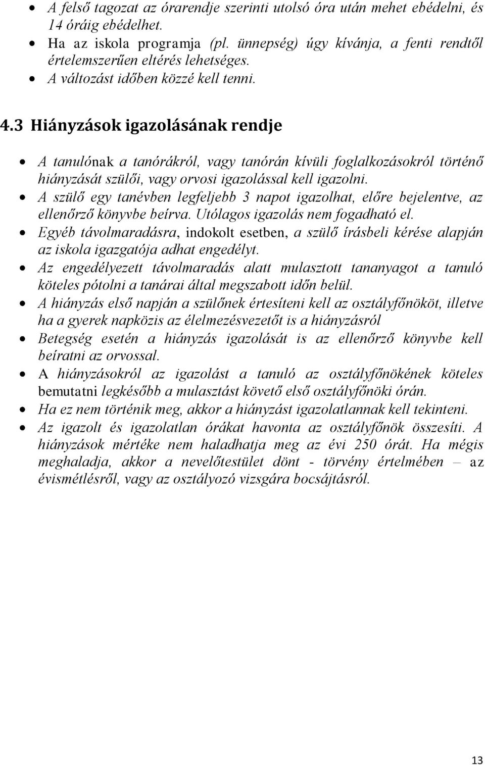 A szülő egy tanévben legfeljebb 3 napot igazolhat, előre bejelentve, az ellenőrző könyvbe beírva. Utólagos igazolás nem fogadható el.