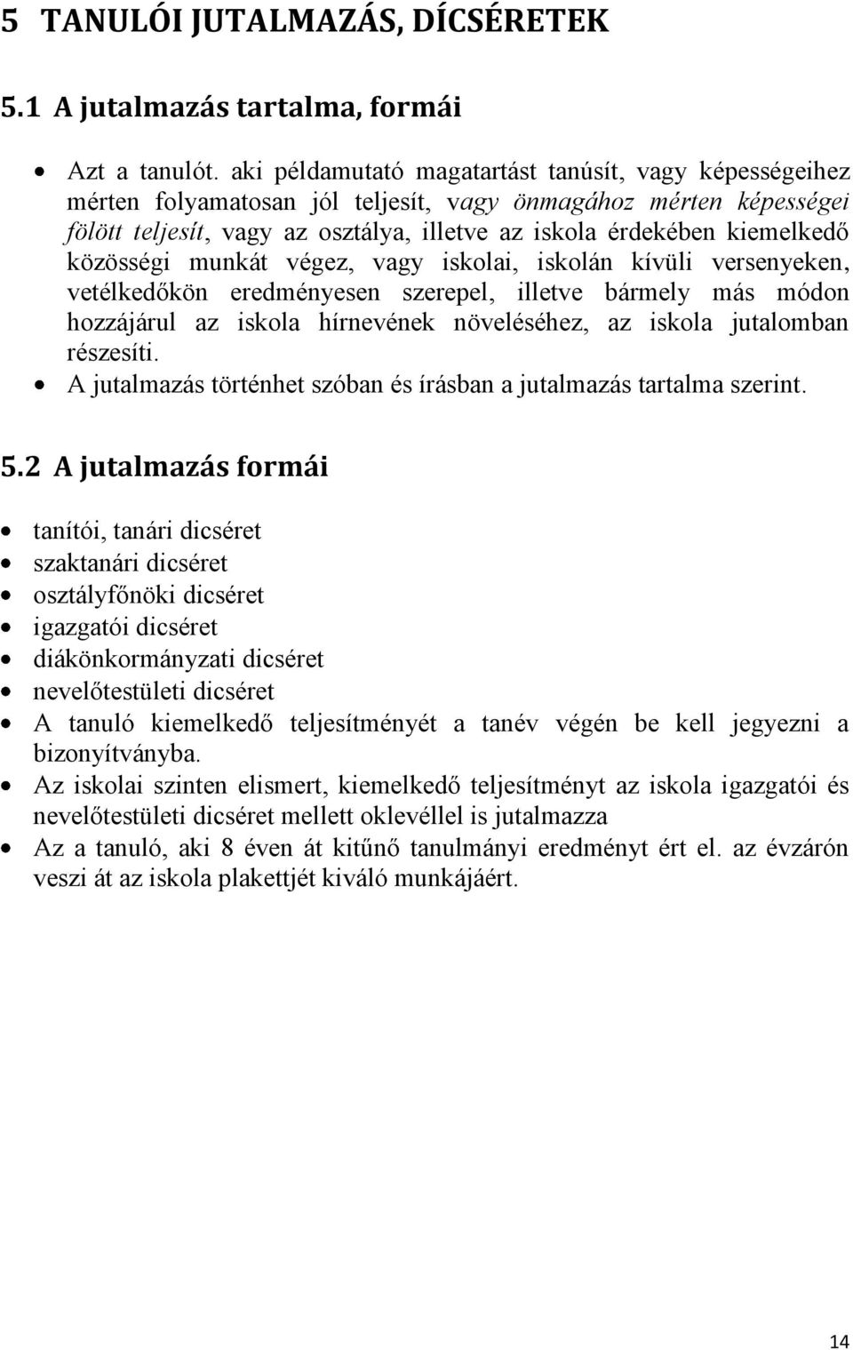 közösségi munkát végez, vagy iskolai, iskolán kívüli versenyeken, vetélkedőkön eredményesen szerepel, illetve bármely más módon hozzájárul az iskola hírnevének növeléséhez, az iskola jutalomban