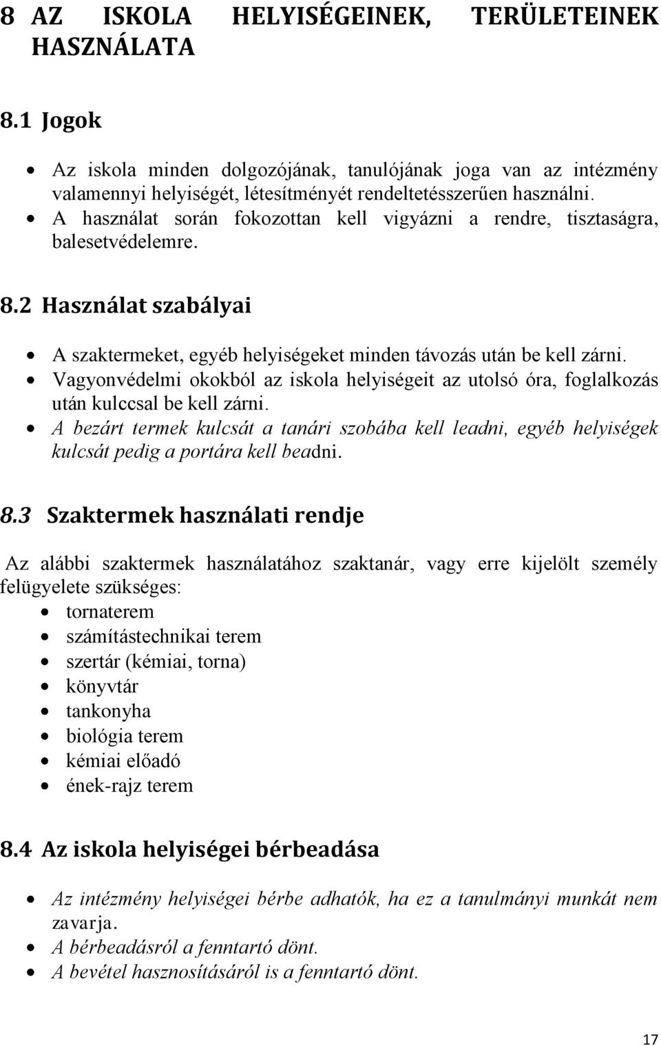 Vagyonvédelmi okokból az iskola helyiségeit az utolsó óra, foglalkozás után kulccsal be kell zárni.