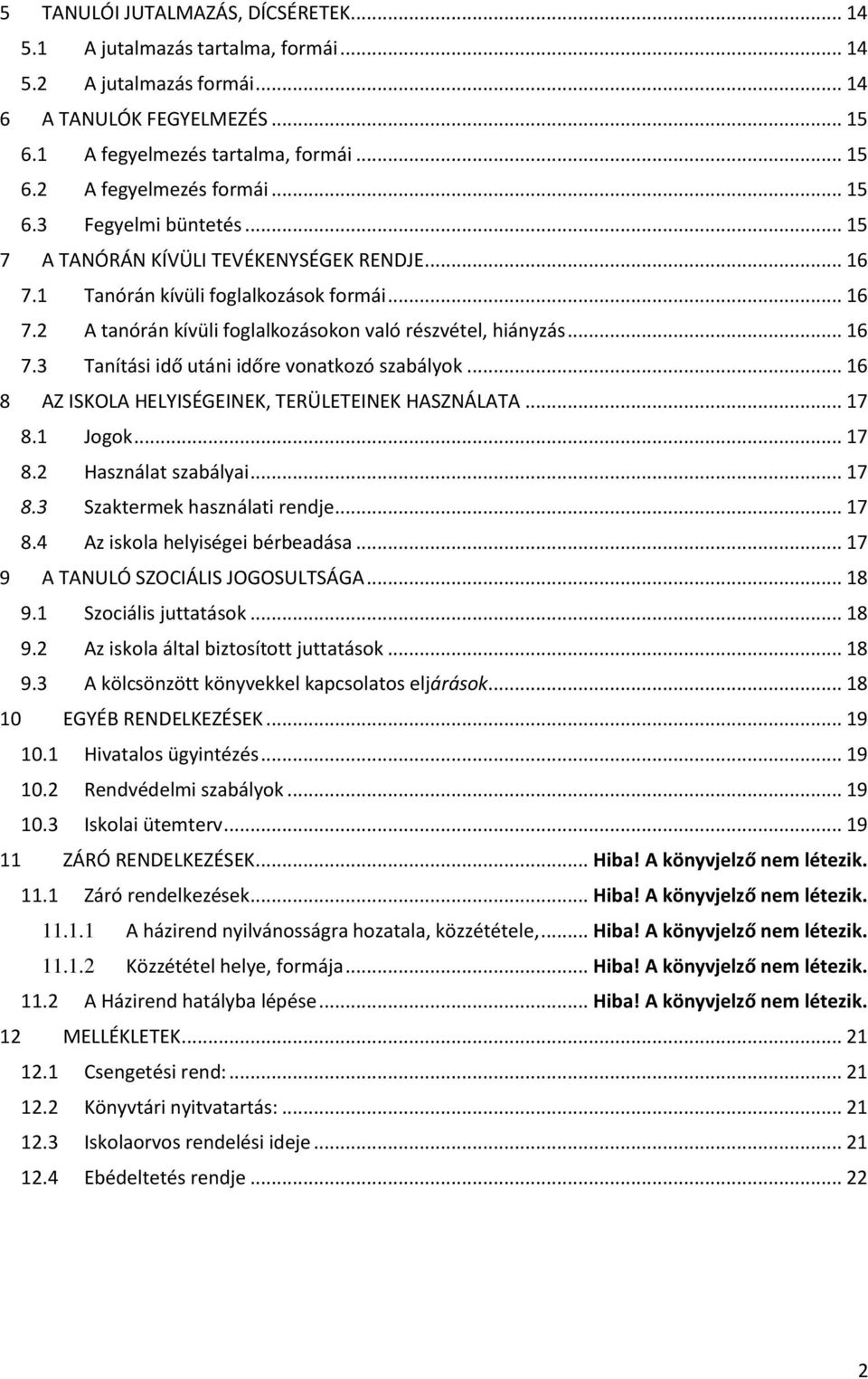 .. 16 8 AZ ISKOLA HELYISÉGEINEK, TERÜLETEINEK HASZNÁLATA... 17 8.1 Jogok... 17 8.2 Használat szabályai... 17 8.3 Szaktermek használati rendje... 17 8.4 Az iskola helyiségei bérbeadása.