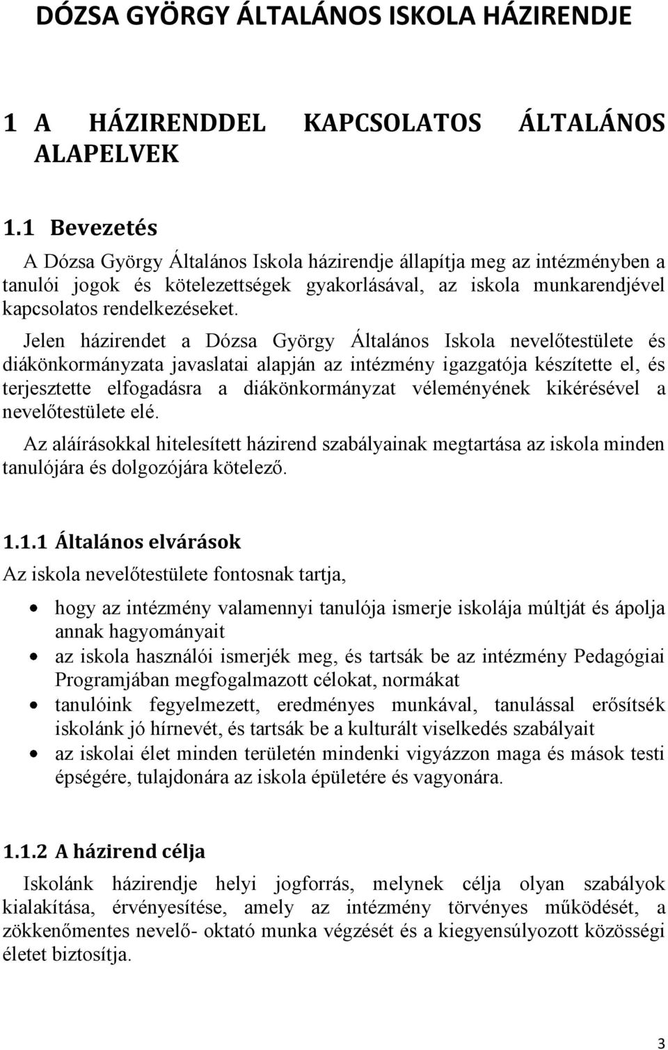 Jelen házirendet a Dózsa György Általános Iskola nevelőtestülete és diákönkormányzata javaslatai alapján az intézmény igazgatója készítette el, és terjesztette elfogadásra a diákönkormányzat