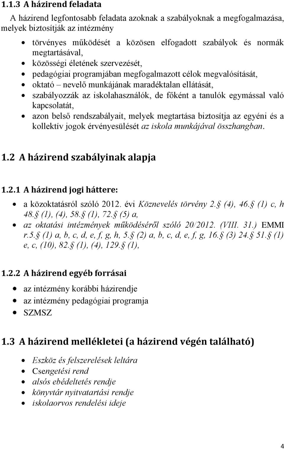 a tanulók egymással való kapcsolatát, azon belső rendszabályait, melyek megtartása biztosítja az egyéni és a kollektív jogok érvényesülését az iskola munkájával összhangban. 1.