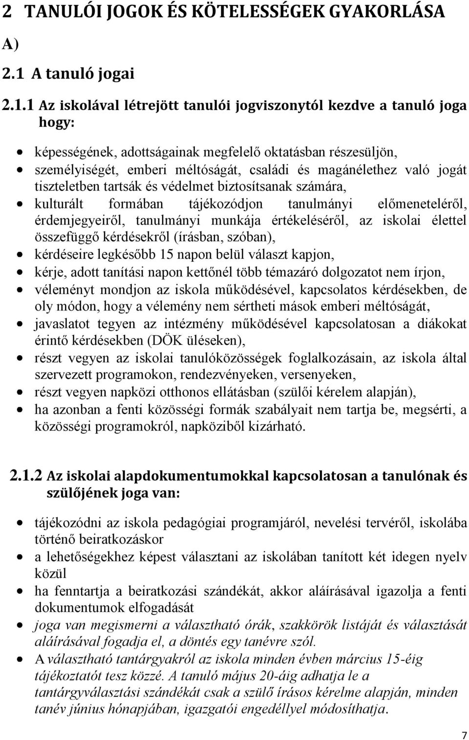 1 Az iskolával létrejött tanulói jogviszonytól kezdve a tanuló joga hogy: képességének, adottságainak megfelelő oktatásban részesüljön, személyiségét, emberi méltóságát, családi és magánélethez való