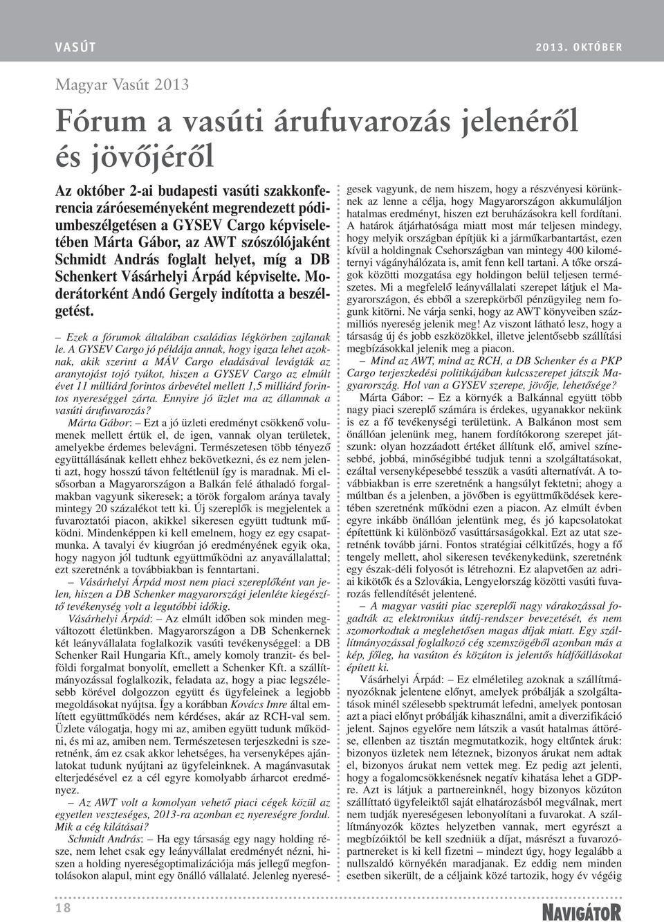 képviseletében Márta Gábor, az AWT szószólójaként Schmidt András foglalt helyet, míg a DB Schenkert Vásárhelyi Árpád képviselte. Moderátorként Andó Gergely indította a beszélgetést.