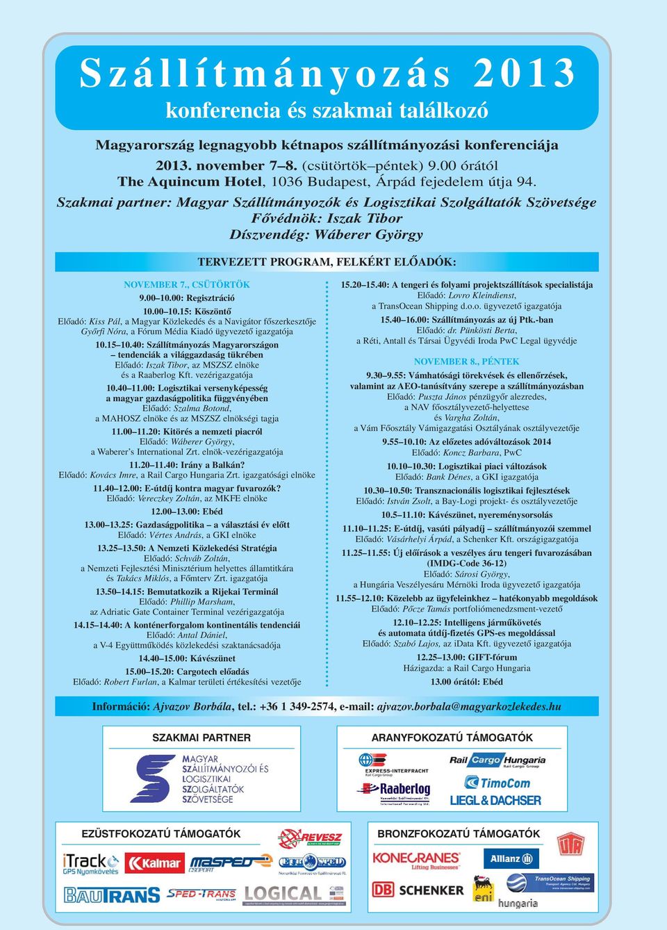 Szakmai partner: Magyar Szállítmányozók és Logisztikai Szolgáltatók Szövetsége Fõvédnök: Iszak Tibor Díszvendég: Wáberer György TERVEZETT PROGRAM, FELKÉRT ELÕADÓK: NOVEMBER 7., CSÜTÖRTÖK 9.00 10.