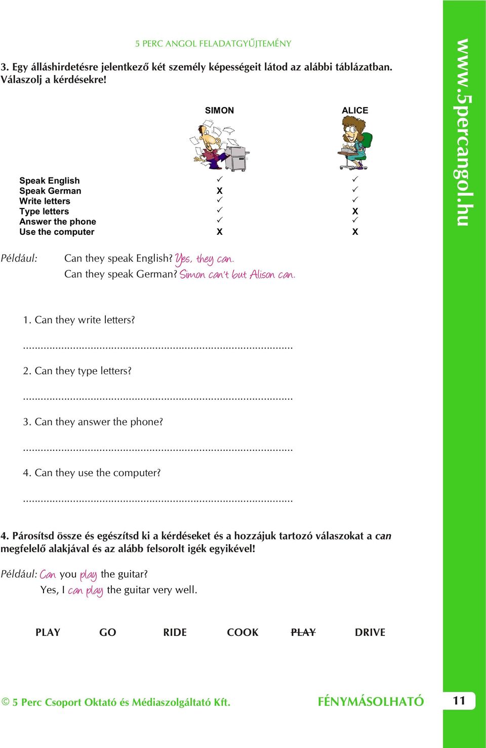 5 Perc Csoport Oktató és Médiaszolgáltató Kft. Yes, they can. Simon can't but Alison can.... 2. Can they type letters?... 3. Can they answer the phone?... 4.