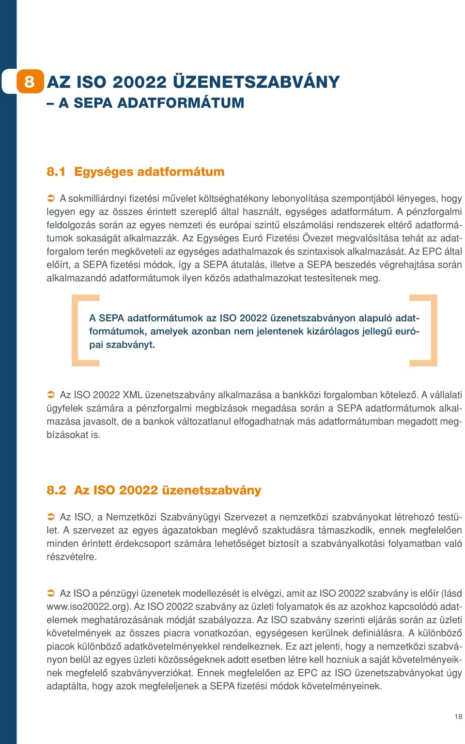 A pénzforgalmi feldolgozás során az egyes nemzeti és európai szintû elszámolási rendszerek eltérô adatformátumok sokaságát alkalmazzák.