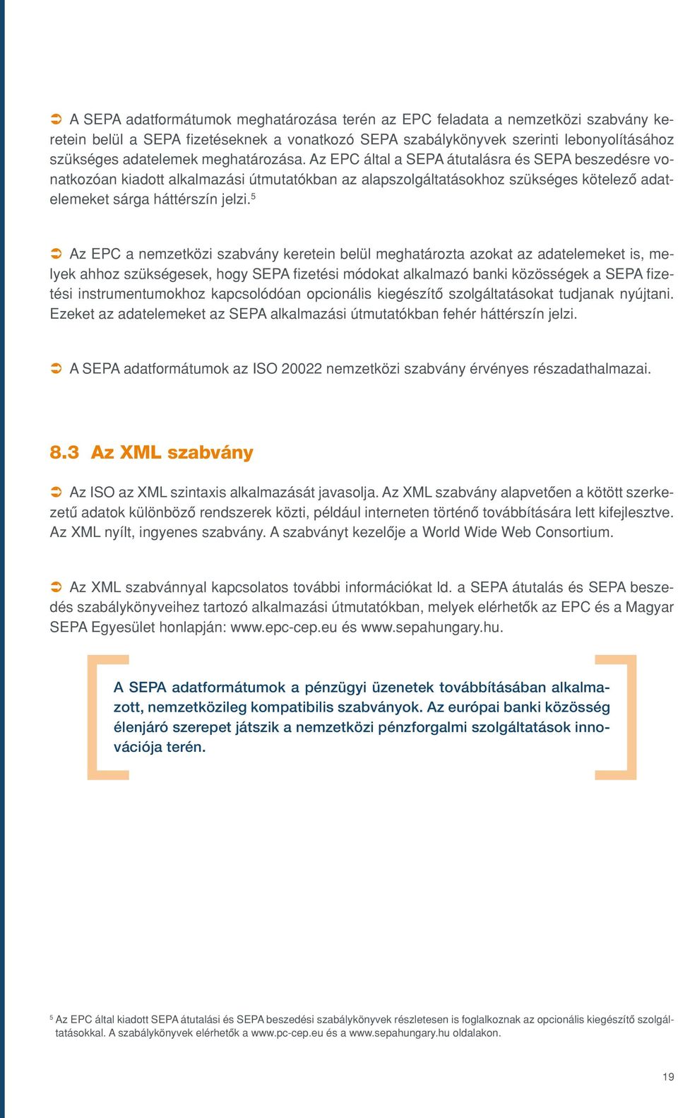 5 Ü Az EPC a nemzetközi szabvány keretein belül meghatározta azokat az adatelemeket is, melyek ahhoz szükségesek, hogy SEPA fizetési módokat alkalmazó banki közösségek a SEPA fizetési