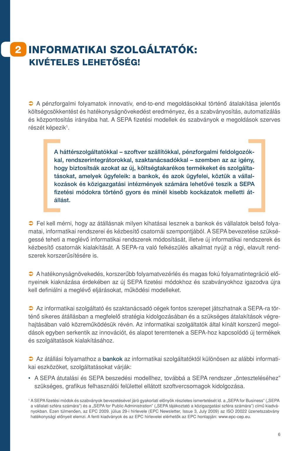 központosítás irányába hat. A SEPA fizetési modellek és szabványok e megoldások szerves részét képezik 1.