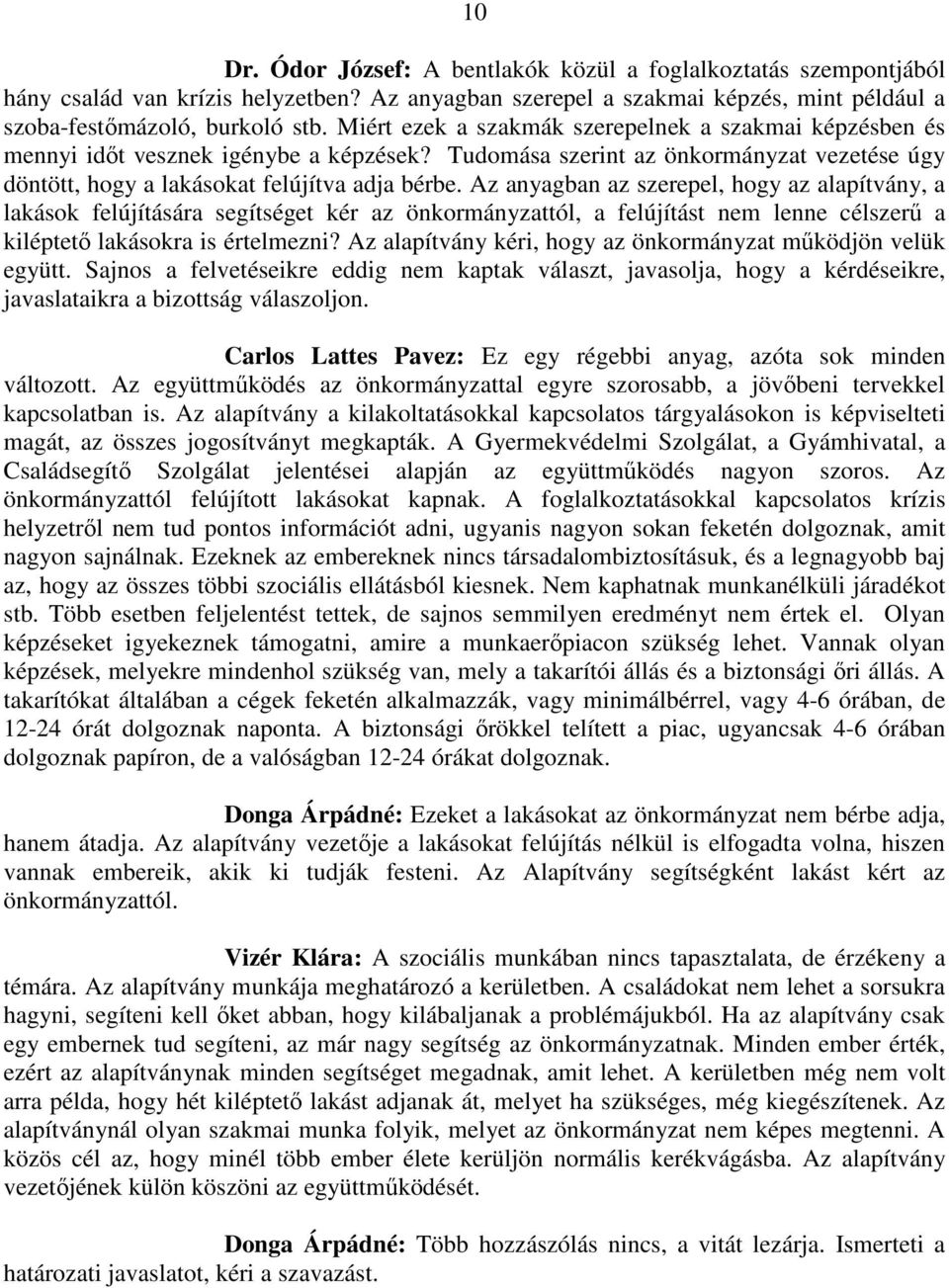 Az anyagban az szerepel, hogy az alapítvány, a lakások felújítására segítséget kér az önkormányzattól, a felújítást nem lenne célszerű a kiléptető lakásokra is értelmezni?