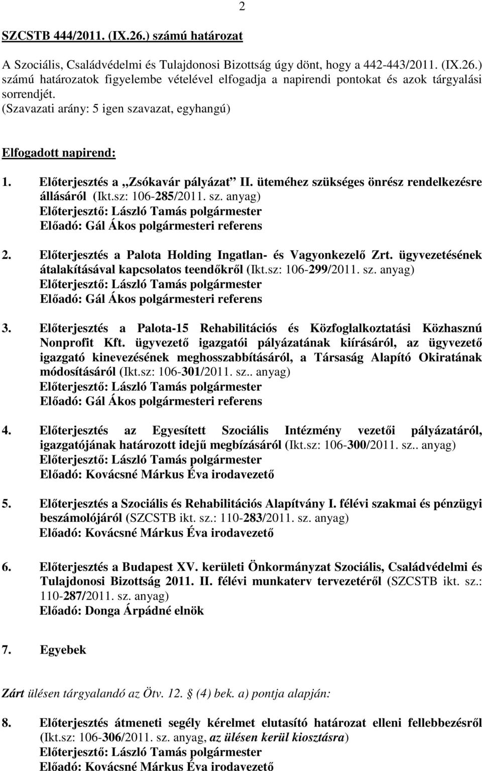 Előterjesztés a Palota Holding Ingatlan- és Vagyonkezelő Zrt. ügyvezetésének átalakításával kapcsolatos teendőkről (Ikt.sz: 106-299/2011. sz. anyag) Előadó: Gál Ákos polgármesteri referens 3.