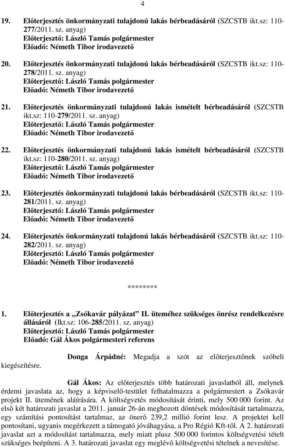 sz: 110-280/2011. sz. anyag) 23. Előterjesztés önkormányzati tulajdonú lakás bérbeadásáról (SZCSTB ikt.sz: 110-281/2011. sz. anyag) 24.