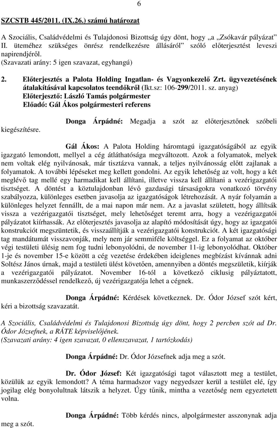 ügyvezetésének átalakításával kapcsolatos teendőkről (Ikt.sz: 106-299/2011. sz. anyag) Előadó: Gál Ákos polgármesteri referens kiegészítésre.