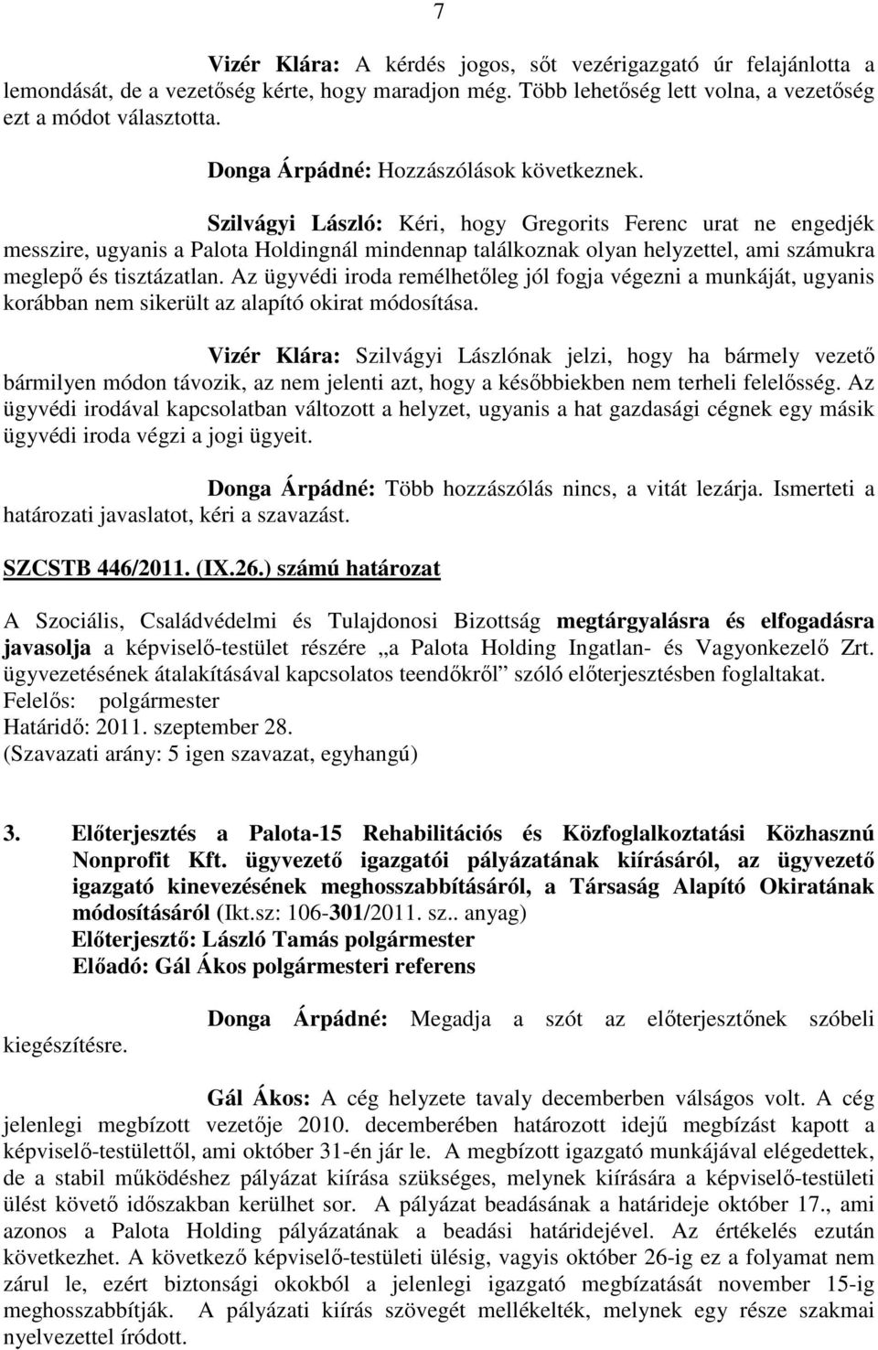 Szilvágyi László: Kéri, hogy Gregorits Ferenc urat ne engedjék messzire, ugyanis a Palota Holdingnál mindennap találkoznak olyan helyzettel, ami számukra meglepő és tisztázatlan.