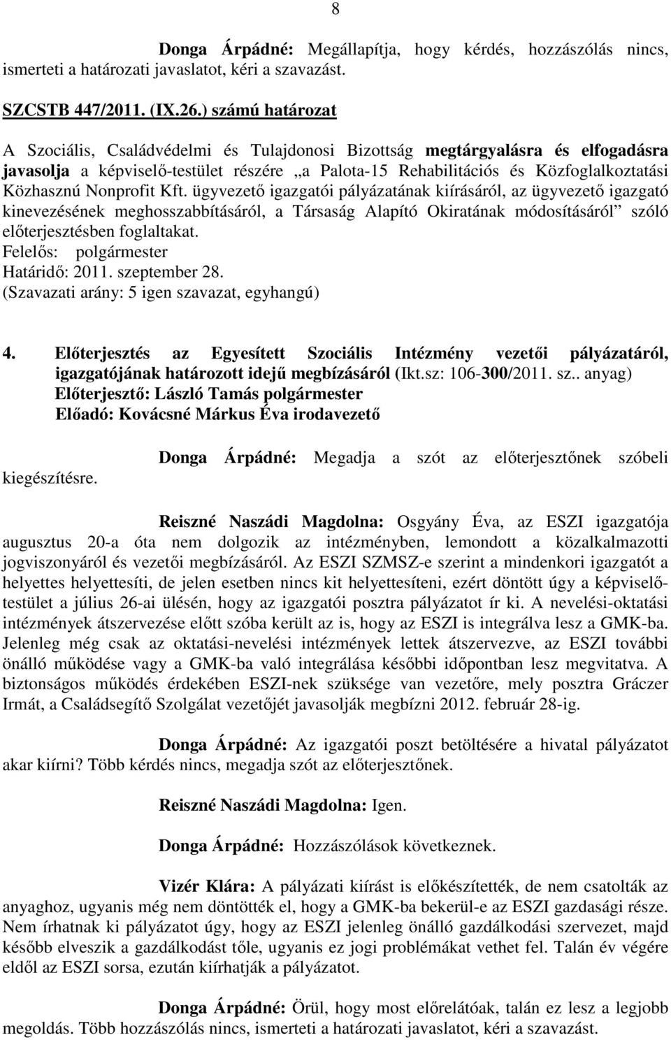 Nonprofit Kft. ügyvezető igazgatói pályázatának kiírásáról, az ügyvezető igazgató kinevezésének meghosszabbításáról, a Társaság Alapító Okiratának módosításáról szóló előterjesztésben foglaltakat.