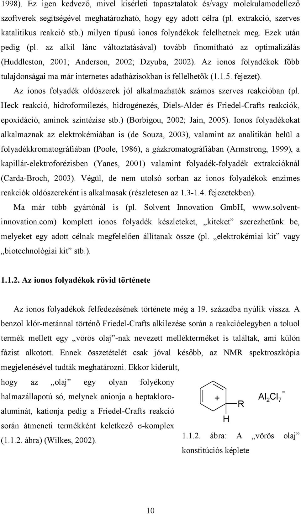 Az ionos folyadékok főbb tulajdonságai ma már internetes adatbázisokban is fellelhetők (1.1.5. fejezet). Az ionos folyadék oldószerek jól alkalmazhatók számos szerves reakcióban (pl.