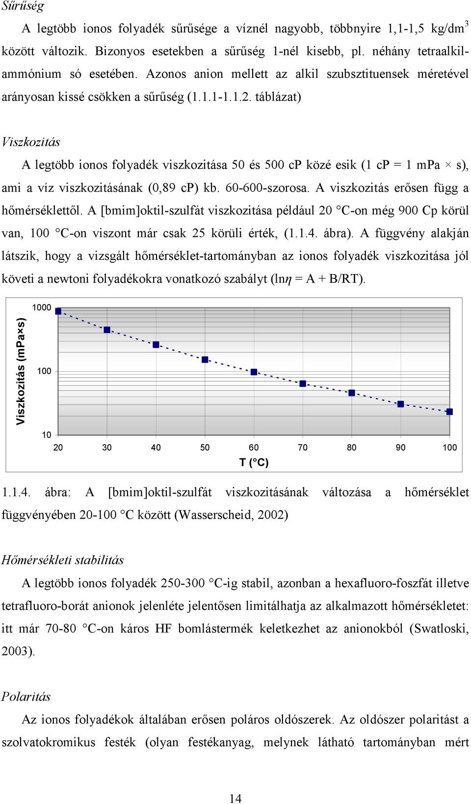 táblázat) Viszkozitás A legtöbb ionos folyadék viszkozitása 50 és 500 cp közé esik (1 cp = 1 mpa s), ami a víz viszkozitásának (0,89 cp) kb. 60-600-szorosa. A viszkozitás erősen függ a hőmérséklettől.