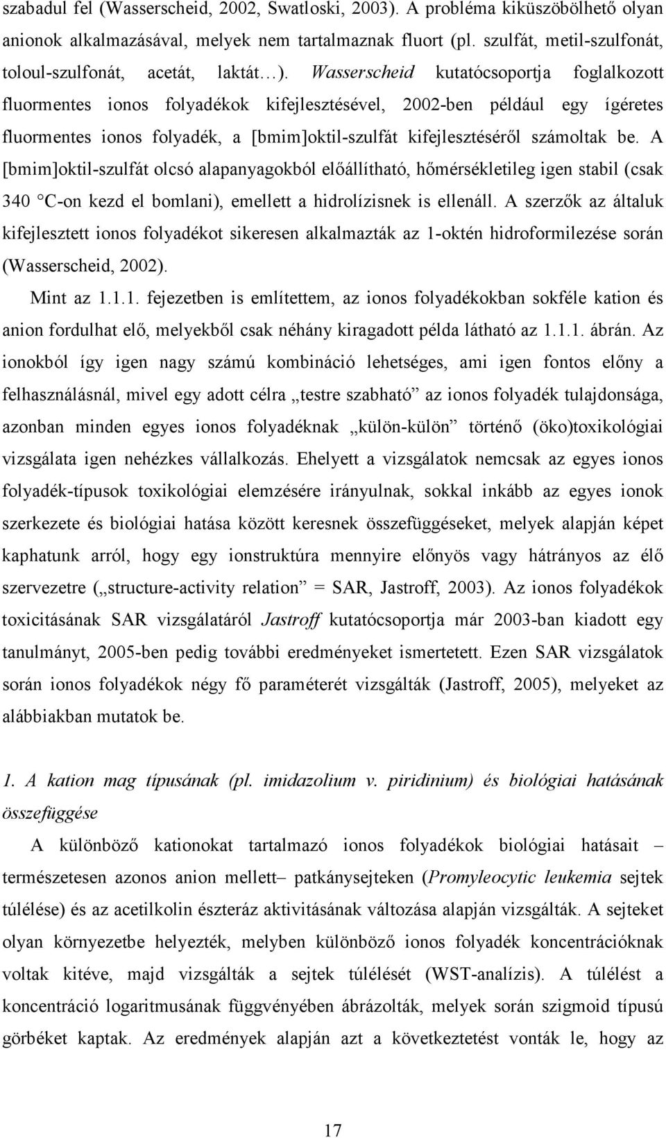 Wasserscheid kutatócsoportja foglalkozott fluormentes ionos folyadékok kifejlesztésével, 2002-ben például egy ígéretes fluormentes ionos folyadék, a [bmim]oktil-szulfát kifejlesztéséről számoltak be.