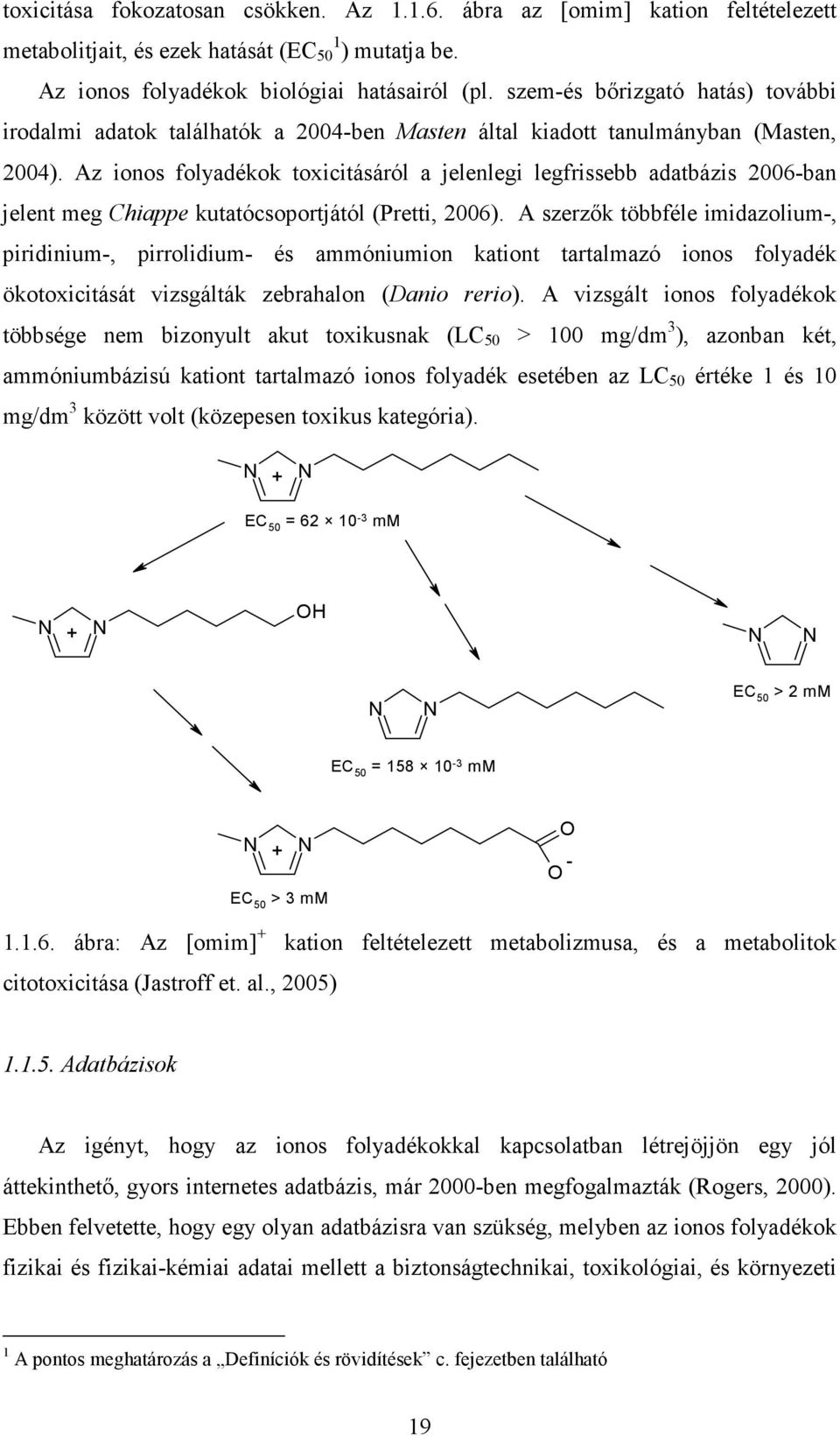 Az ionos folyadékok toxicitásáról a jelenlegi legfrissebb adatbázis 2006-ban jelent meg Chiappe kutatócsoportjától (Pretti, 2006).