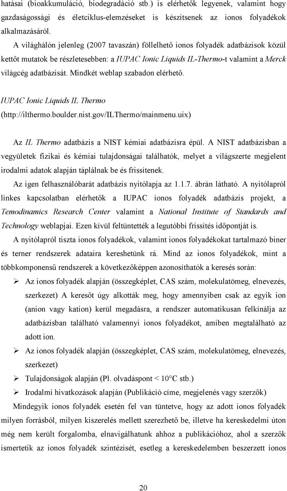 Mindkét weblap szabadon elérhető. IUPAC Ionic Liquids IL Thermo (http://ilthermo.boulder.nist.gov/ilthermo/mainmenu.uix) Az IL Thermo adatbázis a NIST kémiai adatbázisra épül.