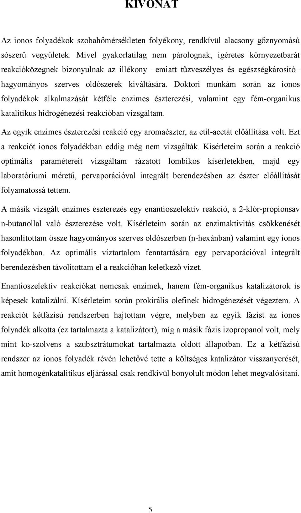 Doktori munkám során az ionos folyadékok alkalmazását kétféle enzimes észterezési, valamint egy fém-organikus katalitikus hidrogénezési reakcióban vizsgáltam.