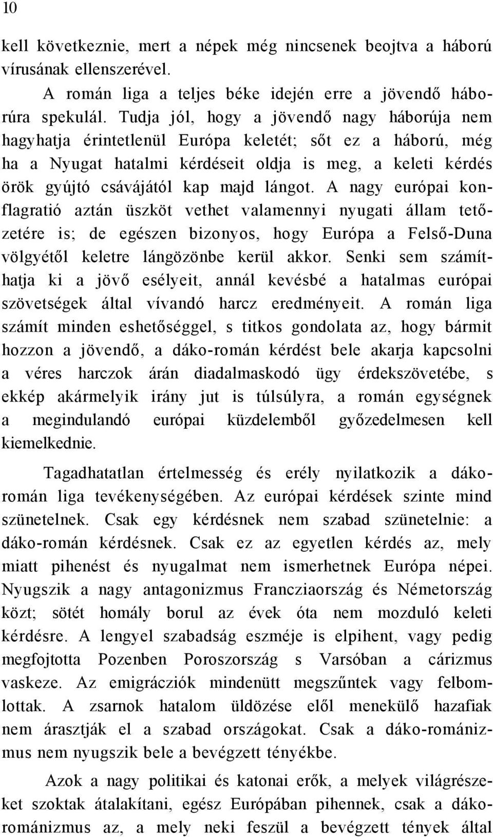 lángot. A nagy európai konflagratió aztán üszköt vethet valamennyi nyugati állam tetőzetére is; de egészen bizonyos, hogy Európa a Felső-Duna völgyétől keletre lángözönbe kerül akkor.