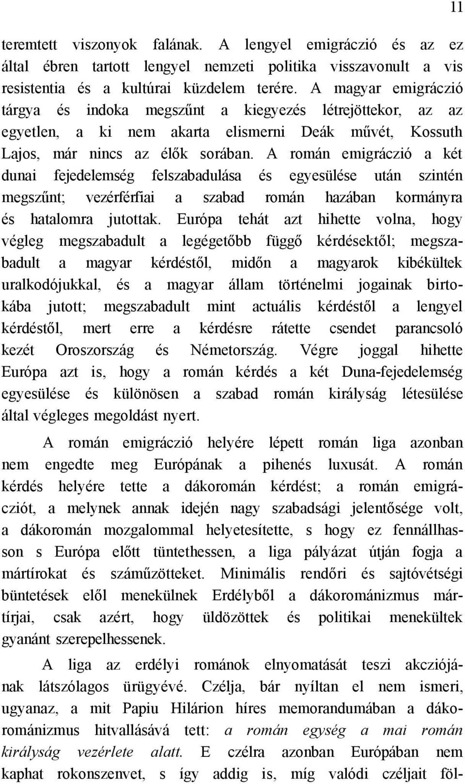 A román emigráczió a két dunai fejedelemség felszabadulása és egyesülése után szintén megszűnt; vezérférfiai a szabad román hazában kormányra és hatalomra jutottak.