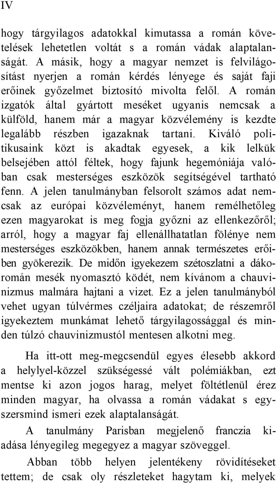 A román izgatók által gyártott meséket ugyanis nemcsak a külföld, hanem már a magyar közvélemény is kezdte legalább részben igazaknak tartani.