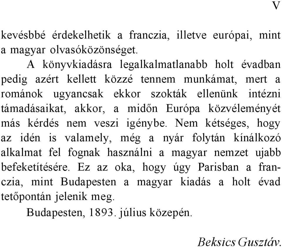 támadásaikat, akkor, a midőn Európa közvéleményét más kérdés nem veszi igénybe.