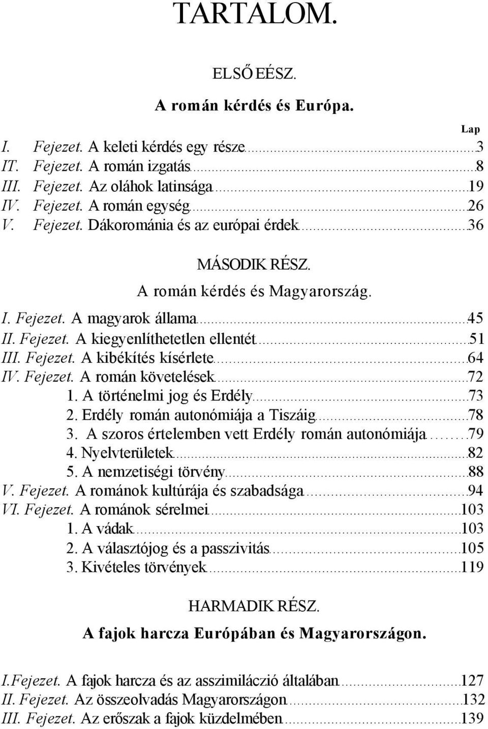 Fejezet. A román követelések 72 1. A történelmi jog és Erdély 73 2. Erdély román autonómiája a Tiszáig 78 3. A szoros értelemben vett Erdély román autonómiája 79 4. Nyelvterületek 82 5.