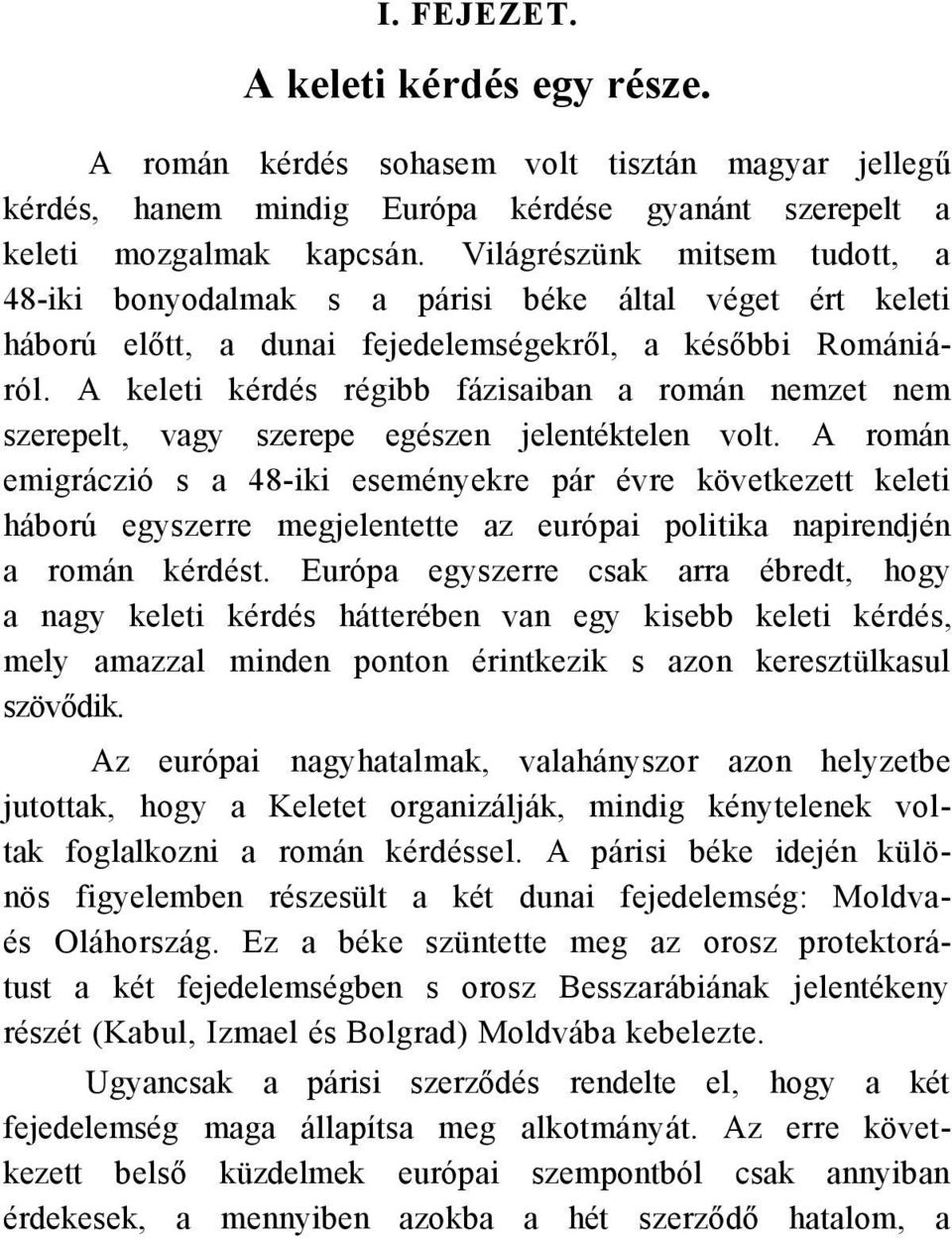 A keleti kérdés régibb fázisaiban a román nemzet nem szerepelt, vagy szerepe egészen jelentéktelen volt.