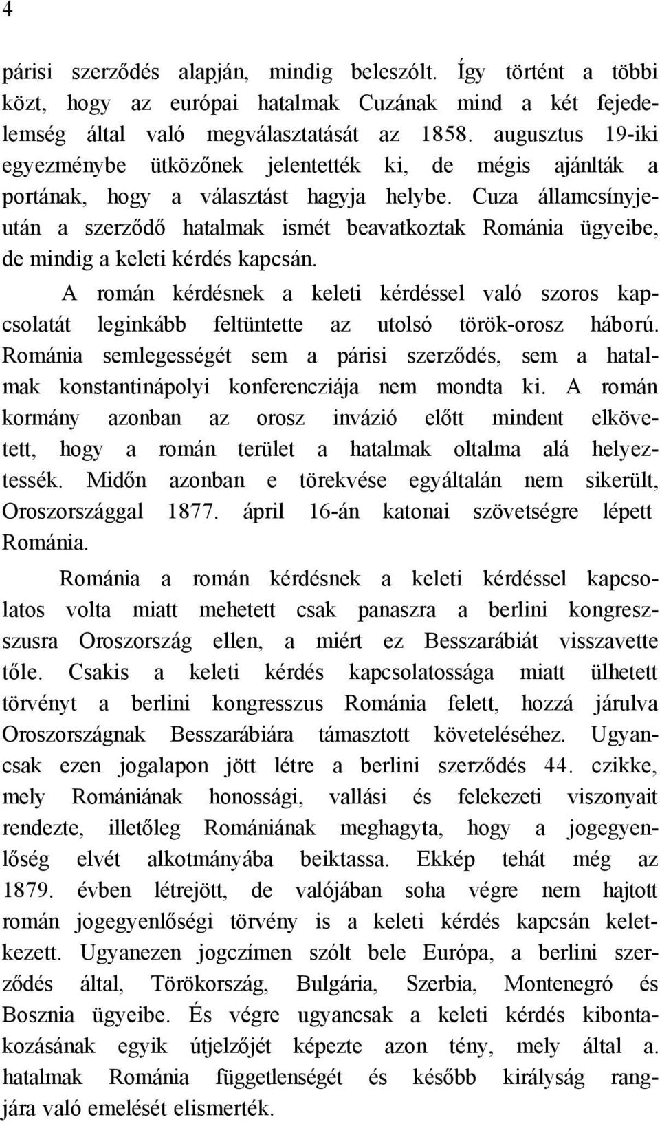 Cuza államcsínyjeután a szerződő hatalmak ismét beavatkoztak Románia ügyeibe, de mindig a keleti kérdés kapcsán.