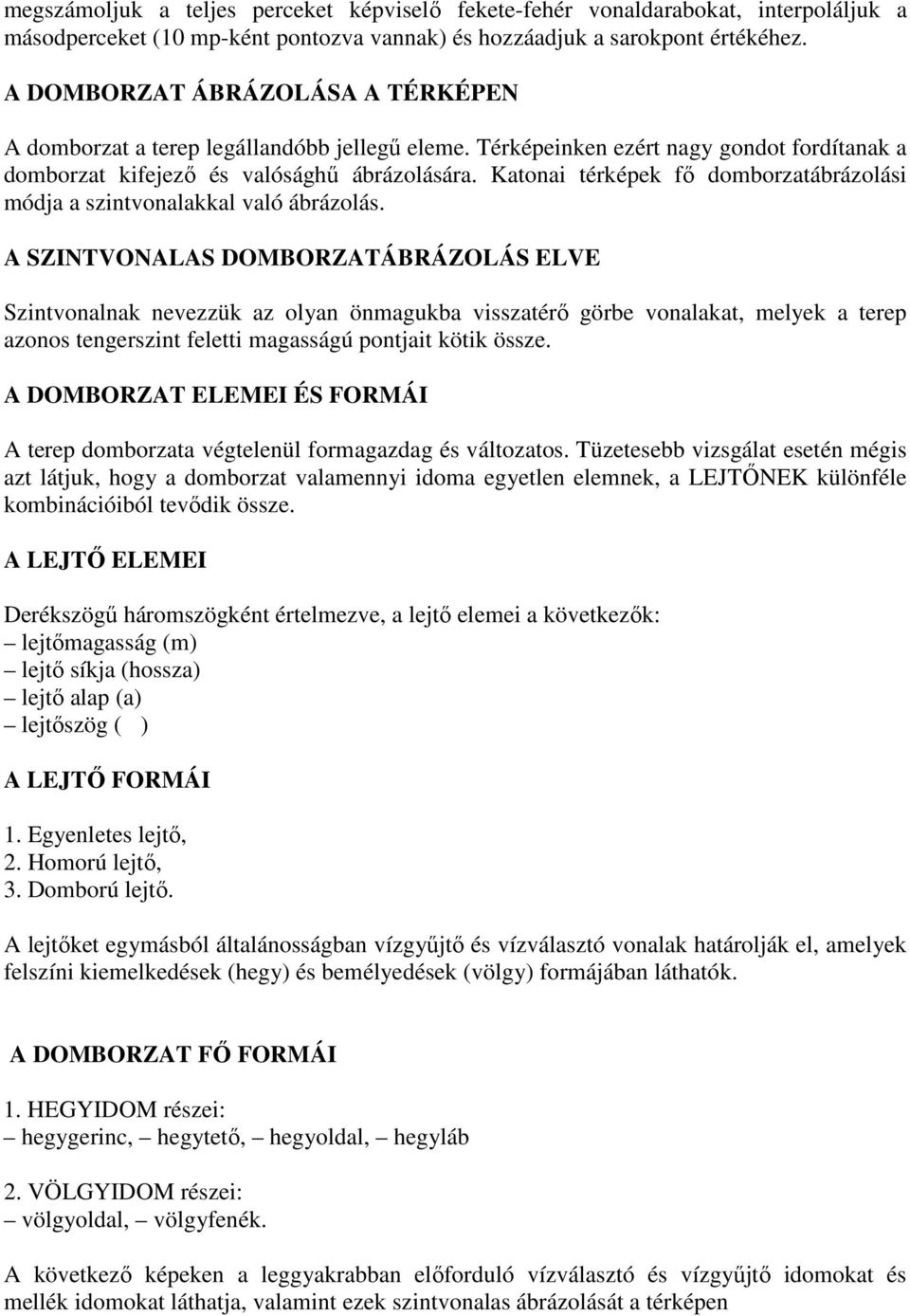 Katonai térképek fı domborzatábrázolási módja a szintvonalakkal való ábrázolás.