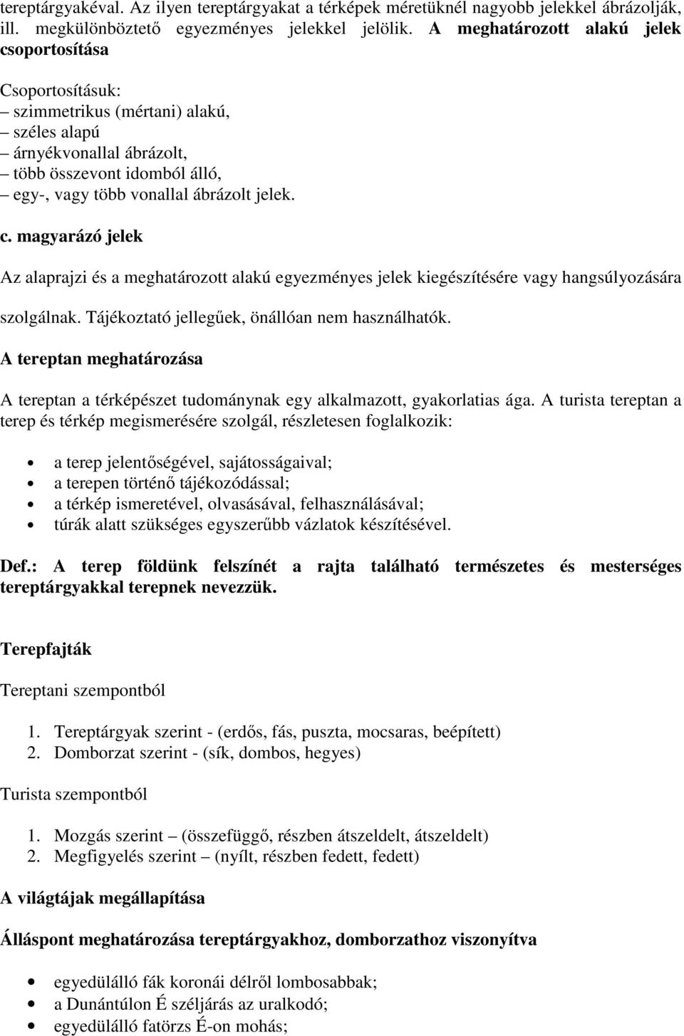 Tájékoztató jellegőek, önállóan nem használhatók. A tereptan meghatározása A tereptan a térképészet tudománynak egy alkalmazott, gyakorlatias ága.